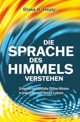 Die Sprache des Himmels verstehen: Erkenne und entfalte Gottes Wirken in jedem Bereich deines Lebens von GloryWorld-Medien