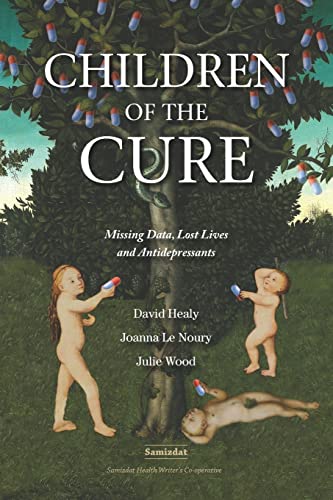 Children of the Cure: Missing Data, Lost Lives and Antidepressants von Samizdat Health Writer's Co-Operative Inc.