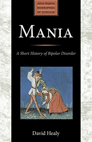Mania: A Short History of Bipolar Disorder (Johns Hopkins Biographies of Disease)
