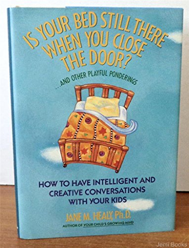 Is Your Bed Still There When You Close the Door?...and Other Playful Ponderings: How to Have Intelligent and Creative Conversations With Your Kids