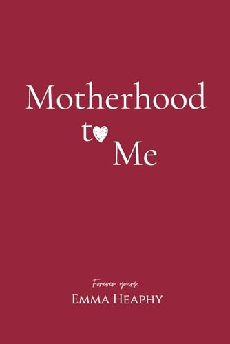 Motherhood to Me (Emma Heaphy - Early motherhood poetry book collection, Band 3) von Emma Heaphy