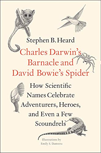 Charles Darwin's Barnacle and David Bowie's Spider: How Scientific Names Celebrate Adventurers, Heroes, and Even a Few Scoundrels Charles Darwin's Barnacle and David Bowie's Spider: How Scientific Names Celebrate Adventurers, Heroes, and Even a Few Scoundrels