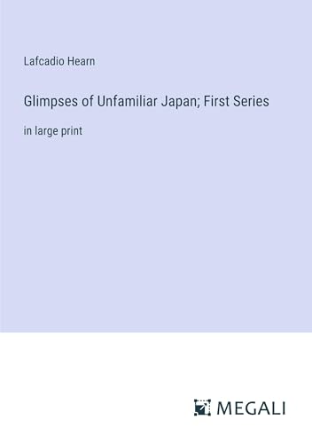 Glimpses of Unfamiliar Japan; First Series: in large print