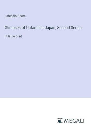 Glimpses of Unfamiliar Japan; Second Series: in large print