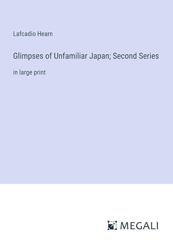 Glimpses of Unfamiliar Japan; Second Series: in large print von Megali Verlag