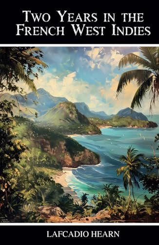 Two Years in the French West Indies: A 19th-Century Travel Memoir of the French Caribbean Two Years in the French West Indies: A 19th-Century Travel Memoir of the French Caribbean von Independently published