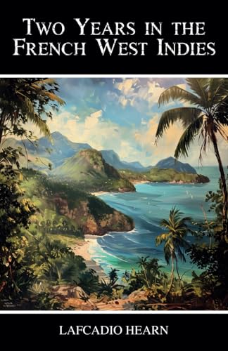 Two Years in the French West Indies: A 19th-Century Travel Memoir of the French Caribbean Two Years in the French West Indies: A 19th-Century Travel Memoir of the French Caribbean von Independently published