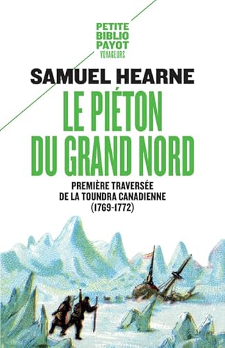 Le Piéton du Grand Nord: Première traversée de la toundra canadienne (1769-1772)