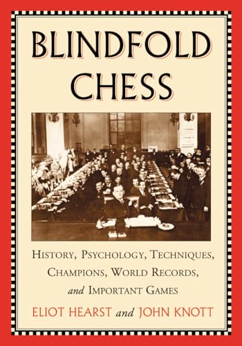 Blindfold Chess: History, Psychology, Techniques, Champions, World Records, and Important Games Blindfold Chess: History, Psychology, Techniques, Champions, World Records, and Important Games
