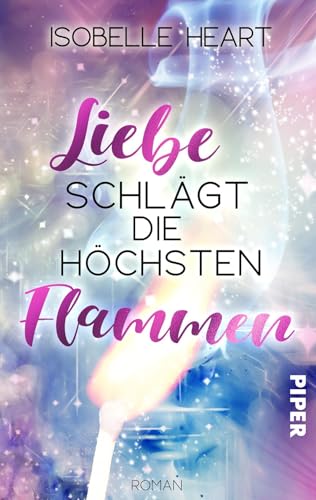 Liebe schlägt die höchsten Flammen: Roman. | Eine humorvolle New-Adult-Romance