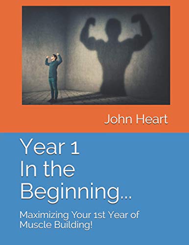 Year 1 In the Beginning...: Maximizing Your 1st Year of Muscle Building! von Independently published