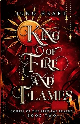 King of Fire and Flames: A Steamy Fae Fantasy Romance (Courts of the Star Fae Realms, Band 2)