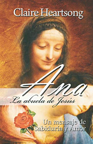 Ana, la abuela de Jesús: Un mensaje de Sabiduría y Amor (Los libros de Ana, Band 1) von Independently published