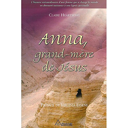 Anna, grand-mère de Jésus - Tome 1: L'histoire extraordinaire d'une femme qui a changé le monde en donnant naissance à une lignée spirituelle von Ariane