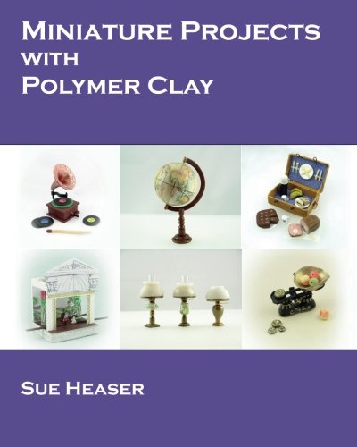 Miniature Projects with Polymer Clay Miniature Projects with Polymer Clay