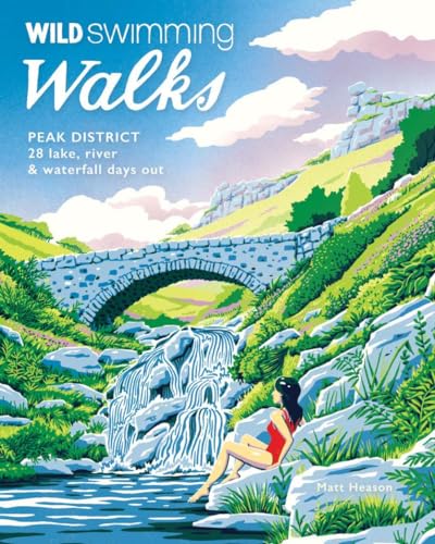 Wild Swimming Walks Peak District: 28 Lake, River & Waterfall Days Out