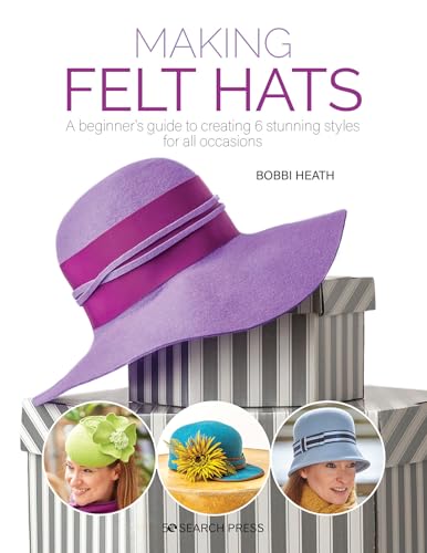 Making Felt Hats: A Beginners Guide to Creating 6 Stunning Styles for All Occasions von Search Press