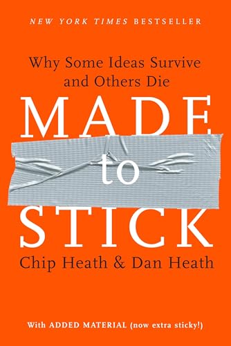 Made to Stick: Why Some Ideas Survive and Others Die Made to Stick: Why Some Ideas Survive and Others Die