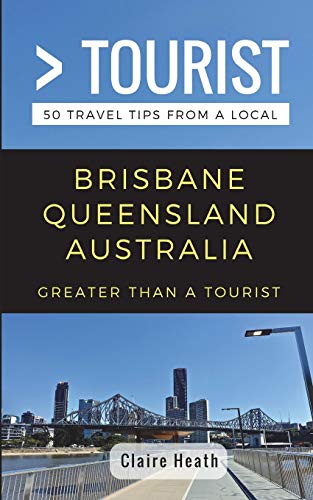 Greater Than a Tourist – Brisbane Queensland Australia: 50 Travel Tips from a Local (Greater Than a Tourist Australia & Oceania, Band 8)