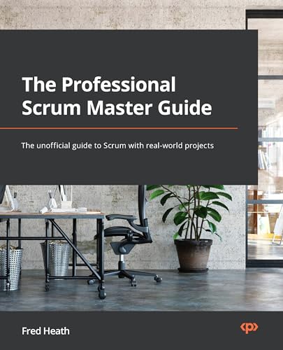 The Professional Scrum Master Guide: The unofficial guide to Scrum with real-world projects von Packt Publishing