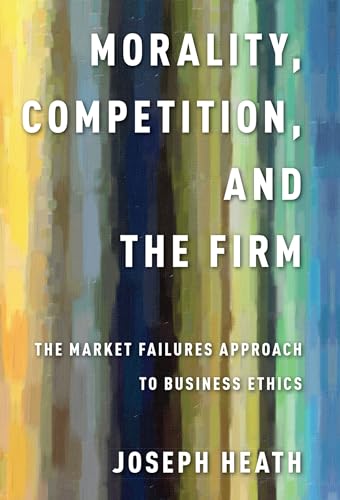 Morality, Competition, and the Firm: The Market Failures Approach to Business Ethics