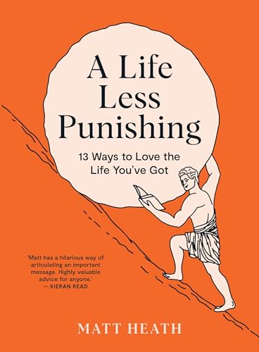 A Life Less Punishing: 13 Ways to Love the Life You've Got