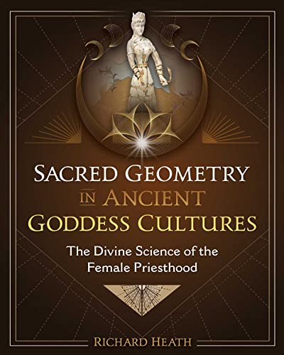 Sacred Geometry in Ancient Goddess Cultures: The Divine Science of the Female Priesthood