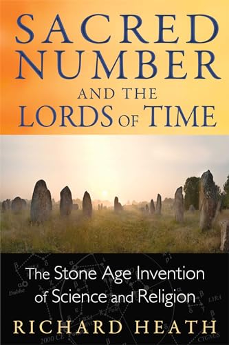 Sacred Number and the Lords of Time: The Stone Age Invention of Science and Religion Sacred Number and the Lords of Time: The Stone Age Invention of Science and Religion