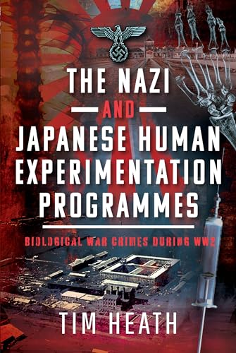 The Nazi and Japanese Human Experimentation Programmes: Biological War Crimes During Ww2 The Nazi and Japanese Human Experimentation Programmes: Biological War Crimes During Ww2 von Pen and Sword Books