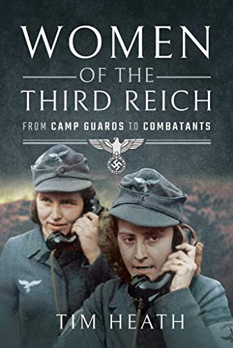 Women of the Third Reich: From Camp Guards to Combatants Women of the Third Reich: From Camp Guards to Combatants von Pen and Sword History