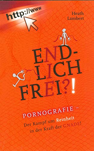 Endlich frei!: Pornografie – Der Kampf um Reinheit in der Kraft der GNADE! Endlich frei!: Pornografie – Der Kampf um Reinheit in der Kraft der GNADE!