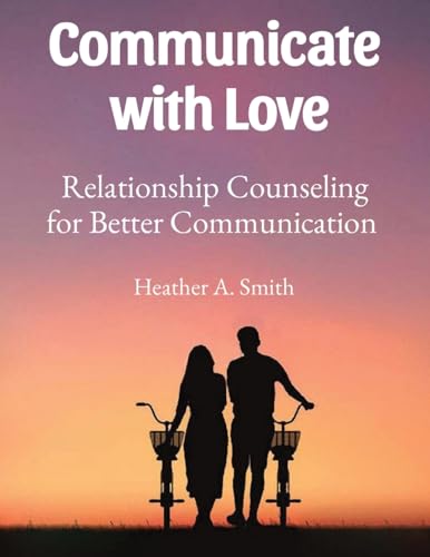 Communicate with Love: Relationship Counseling for Better Communication von Sascha Association