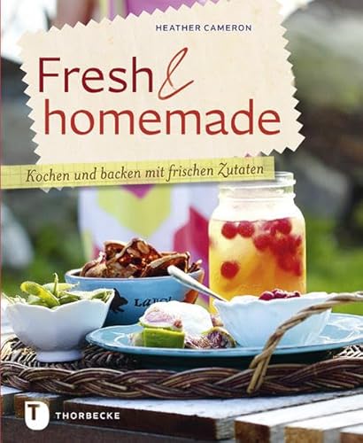 Fresh & homemade - Kochen und backen mit frischen Zutaten von Thorbecke Jan Verlag