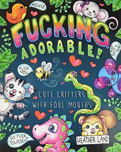 Fucking Adorable - Cute Critters with foul Mouths: Sweary Adult Coloring Book von CreateSpace Independent Publishing Platform