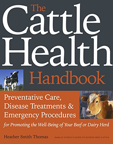 The Cattle Health Handbook: Preventive Care, Disease Treatments & Emergency Procedures for Promoting the Wel-being of Your Beef or Dairy Herd The Cattle Health Handbook: Preventive Care, Disease Treatments & Emergency Procedures for Promoting the Wel-being of Your Beef or Dairy Herd