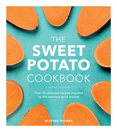 The Sweet Potato Cookbook: Over 50 delicious recipes inspired by the sweetest spud around