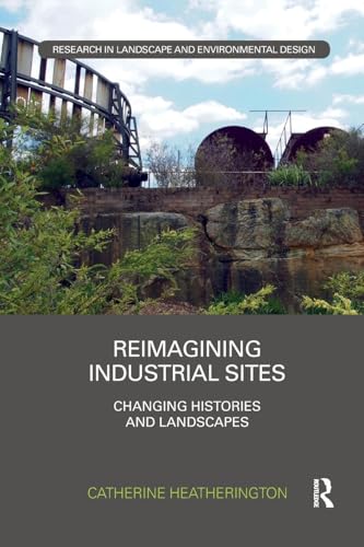 Reimagining Industrial Sites: Changing Histories and Landscapes (Routledge Research in Landscape and Environmental Design) von Routledge