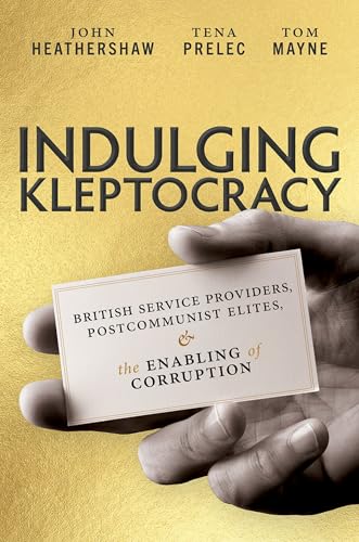 Indulging Kleptocracy: British Service Providers, Postcommunist Elites, and the Enabling of Corruption von Oxford University Press Inc