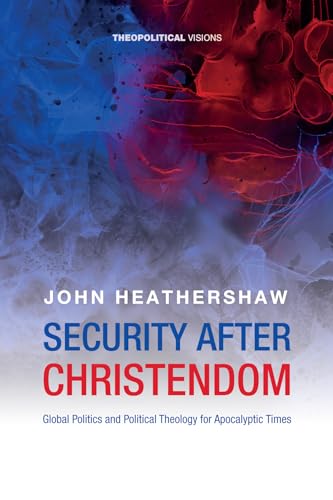 Security after Christendom: Global Politics and Political Theology for Apocalyptic Times (Theopolitical Visions) von Cascade Books
