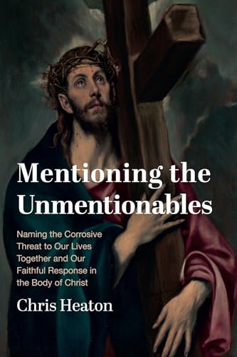 Mentioning the Unmentionables: Naming the Corrosive Threat to Our Lives Together and Our Faithful Response in the Body of Christ von Wipf and Stock