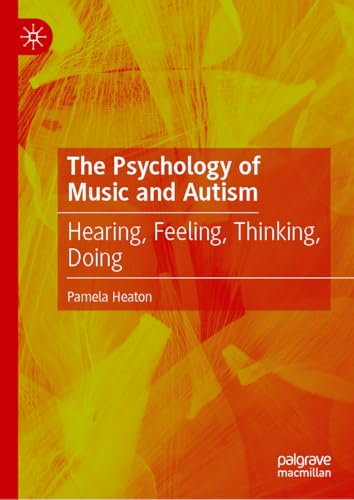 The Psychology of Music and Autism: Hearing, Feeling, Thinking, Doing von Palgrave Macmillan
