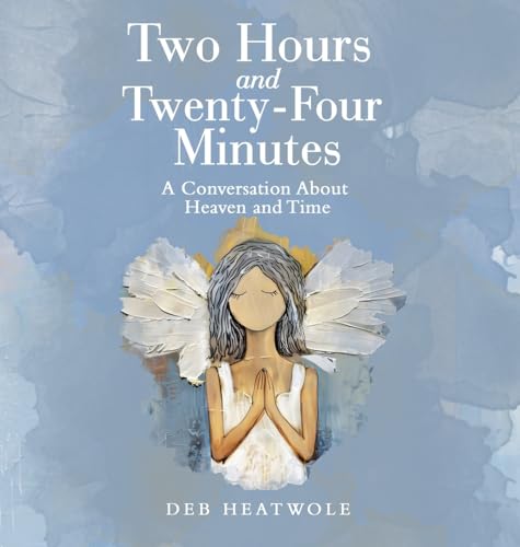 Two Hours and Twenty-Four Minutes: A Conversation About Heaven and Time von Westbow Press