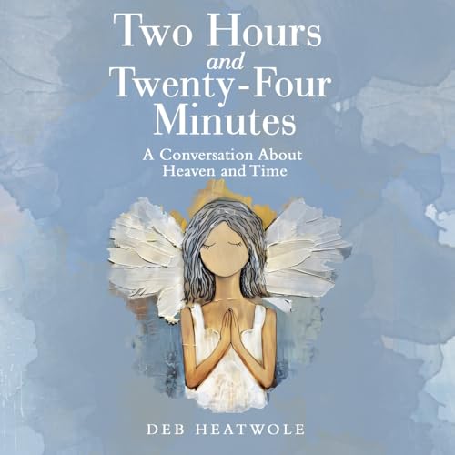 Two Hours and Twenty-Four Minutes: A Conversation About Heaven and Time von Westbow Press
