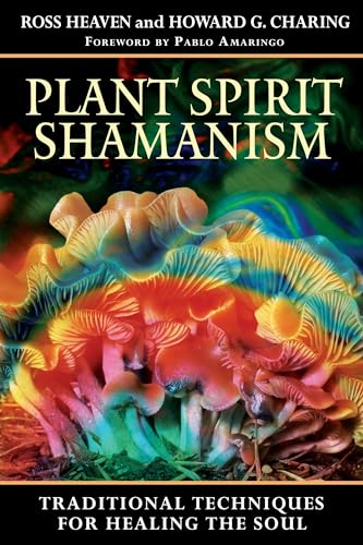 Plant Spirit Shamanism: Traditional Techniques for Healing the Soul Plant Spirit Shamanism: Traditional Techniques for Healing the Soul
