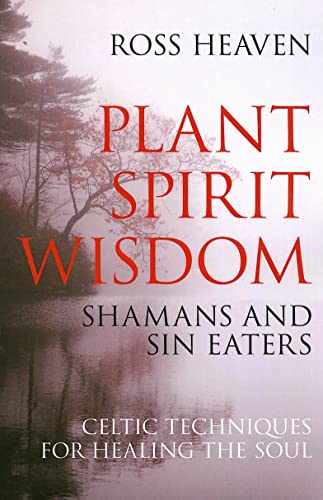 Plant Spirit Wisdom: Sin-eaters and Shamans; the Power of Nature in Celtic Healing for the Soul von John Hunt Publishing