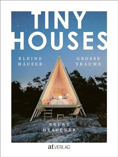 TINY HOUSES: Kleine Häuser, große Träume. Tiny Houses auf der ganzen Welt.: Kleine Häuser, grosse Träume