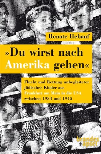 »Du wirst nach Amerika gehen«: Flucht und Rettung unbegleiteter jüdischer KInder aus Fankfurt am Main in die USA zwischen 1934 und 1945 von Brandes + Apsel Verlag Gm