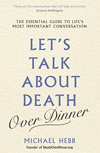 Let's Talk about Death (over Dinner): The Essential Guide to Life's Most Important Conversation von Orion Spring