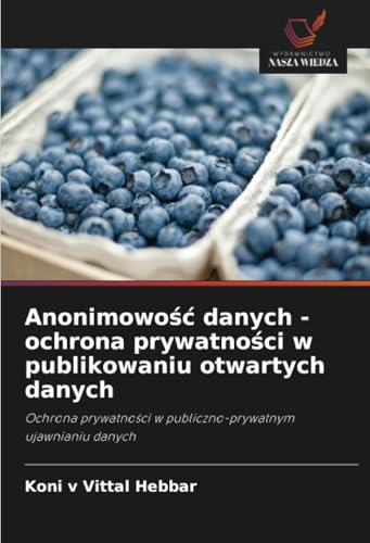 Anonimowość danych - ochrona prywatności w publikowaniu otwartych danych: Ochrona prywatności w publiczno-prywatnym ujawnianiu danych: Ochrona prywatno¿ci w publiczno-prywatnym ujawnianiu danych von Wydawnictwo Nasza Wiedza