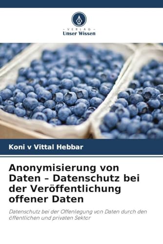 Anonymisierung von Daten - Datenschutz bei der Veröffentlichung offener Daten: Datenschutz bei der Offenlegung von Daten durch den öffentlichen und privaten Sektor von Verlag Unser Wissen